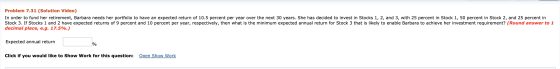 Problem 7.31 (Solution Video) In order to fund her retirement, Barbara needs her portfolio to have an expected return of 10.5