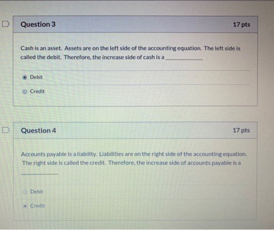Question 3 17 pts Cash is an asset. Assets are on the left side of the accounting equation. The left side is called the debit