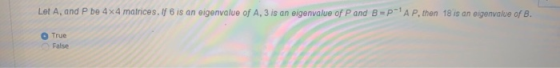 Let A, and P be 4x4 matrices. If 6 is an eigenvalue of A, 3 is an eigenvalue of P and 8 = PPAP, then 18 is an eigenvalue of B