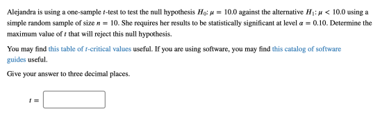 Alejandra is using a one-sample t-test to test the null hypothesis Ho: u = 10.0 against the alternative H1: 4 < 10.0 using a
