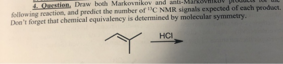 4. Ouestion. Draw both Markovnikov and anti-Markovnikov proudu tur me following reaction, and predict the number of C NMR si