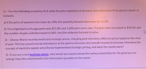 1)---For the following scenarios, first solve for price elasticity of demand, then determine if the good is elastic or inelas