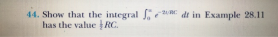 44. Show that the integral dt in Example 28.11 21/RC has the value RC.
