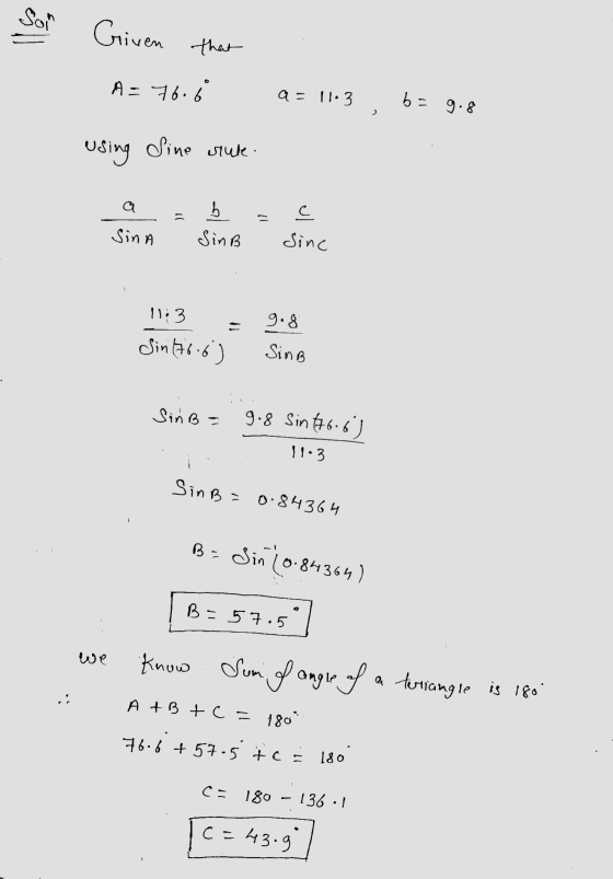 Son Griven that A= 76.6 a = 11.3 b = 9.8 > using Sine stuk. a b с Sina SinB Sinc 11:3 9.8 Sint.) SinB SinB = 9.8 Sin 46.63 11
