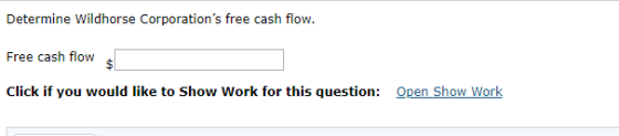 Determine Wildhorse Corporations free cash flow. Free cash flow Click if you would like to Show Work for this question: Open