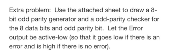 Extra problem: Use the attached sheet to draw a 8- bit odd parity generator and a odd-parity checker for the 8 data bits and