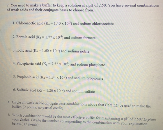 7. You need to make a buffer to keep a solution at a pH of 2.50. You have several combinations of weak acids and their conjug