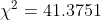 \chi ^2 = 41.3751