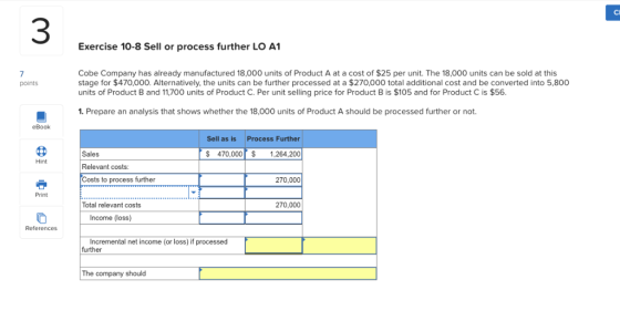 CI 3 Exercise 10-8 Sell or process further LO A1 Cobe Company has already manufactured 18,000 units of Product A at a cost of