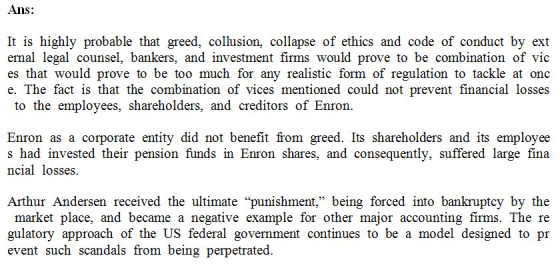 Ans: It is highly probable that greed, collusion, collapse of ethics and code of conduct by ext ernal legal counsel, bankers,