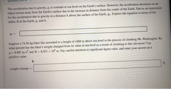 The acceleration due to gravity, g, is constant at sea level on the Earths surface. However, the acceleration decreases as a