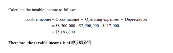 Calculate the taxable income as follows: Taxable income = Gross income - Operating expenses - Depreciation = $8,500,000 - $2,