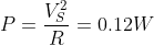 P=\frac{V_S^2}{R}=0.12W
