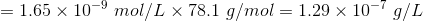 =1.65 \times 10^{-9} \ mol/L \times 78.1 \ g/mol=1.29 \times 10^{-7} \ g/L