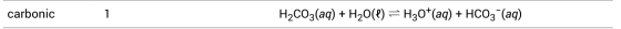 carbonic 1 H2CO3(aq) + H2O(l) =H30+(aq) + HCO3- (aq)