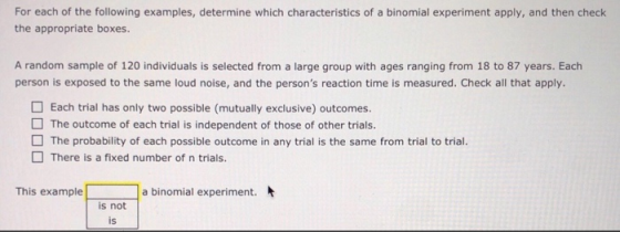 For each of the following examples, determine which characteristics of a binomial experiment apply, and then check the approp