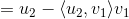 = u_2 - \langle u_2, v_1\rangle v_1