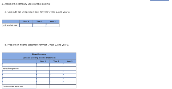 2. Assume the company uses variable costing: a. Compute the unit product cost for year 1, year 2, and year 3. Year 1 Year 2 Y