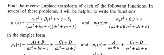 Find the inverse Laplace transform of each of the following functions. In several of these problems, it will be helpful to write the functions 2 (as b)(cs2+ds +e) in the simpler form As B as2 + bs + c ds2+ es + f Cs+ D CsD and p2(s) = as + b T cs2 + ds + e 2