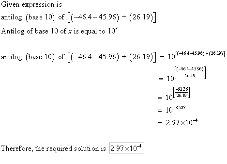 Given expression is antilog (base 10) of [(-46.4-45.96) = (26.19)] Antilog of base 10 of x is equal to 10% antilog (base 10)