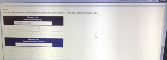 (b) Show the balance sheet and income statement presentation at December 31, 2020, after adjustment to fair value. Blossom, I