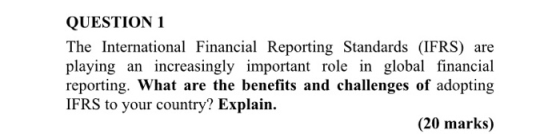 QUESTION 1 The International Financial Reporting Standards (IFRS) are playing an increasingly important role in global financ