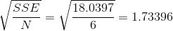 \sqrt{\frac{SSE}{N}}=\sqrt{\frac{18.0397}{6}}=1.73396