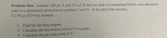 Problem One. Assume 168 uL A and 123 ul B and one drop of concentrated H2SO4 were allowed to react in a microscale procedure