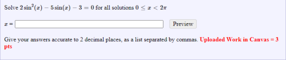 Solve 2 sin? (2) - 5 sin(x) - 3 = 0 for all solutions 0 < x < 27 C= Preview Give your answers accurate to 2 decimal places, a