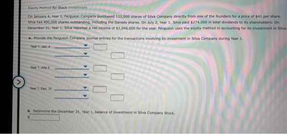 Equity Method for Stock Investment On January 4, Year 1, Ferguson Company purchased 112,000 shares of Silva Company directly
