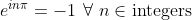 e^{in\pi} = -1\ \forall \ n \in \textrm{integers}