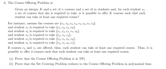 6. The Course Offering Problem is: Given an integer K and a set of n courses and a set of m students and, for each student si