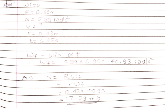 50 wizo R=0.69 m a= 5.39 rads- 2 r=0.43m t=6.955 wisat Wf= 5.894 6.95= 40.93 radls² As V= R WE rwf =0.4340.93 =17.59 mis
