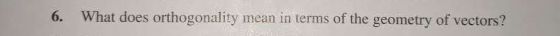What does orthogonality 6. mean in terms of the geometry of vectors?