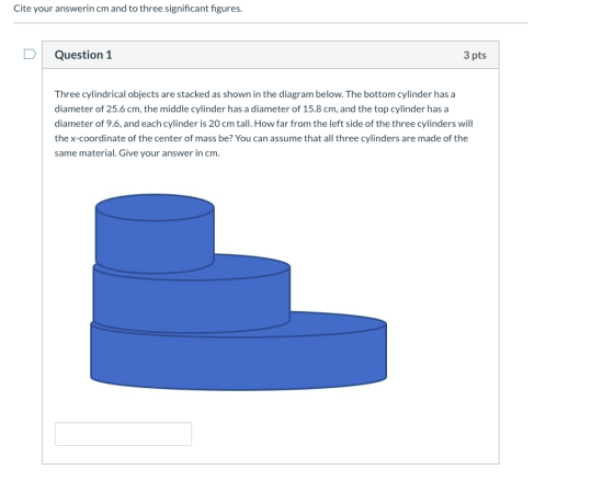 Cite your answerin cm and to three significant figures. Question 1 3 pts Three cylindrical objects are stacked as shown in th