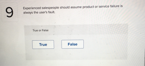 Experienced salespeople should assume product or service failure is always the users fault. True or False True False