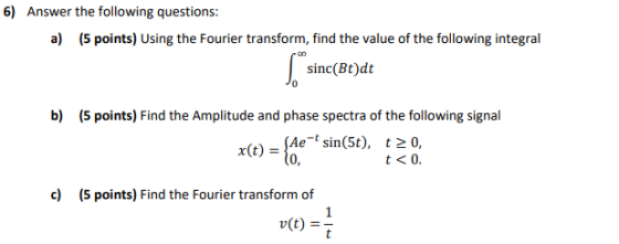 6) Answer the following questions: a) (5 points) Using the Fourier transform, find the value of the following integral S. sin