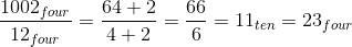 1002 four 12 four 64 +2 66 4+2 = = 11ten = 23 four