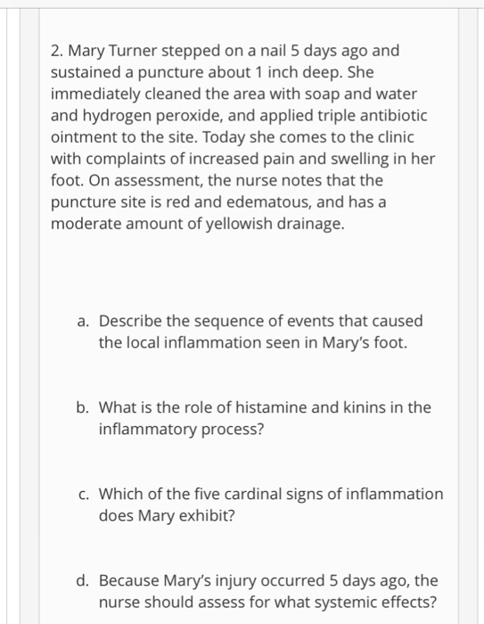 2. Mary Turner stepped on a nail 5 days ago and sustained a puncture about 1 inch deep. She immediately cleaned the area with