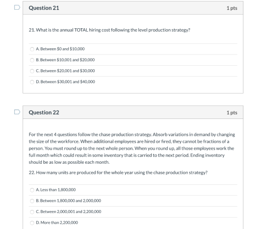 Question 21 1 pts 21. What is the annual TOTAL hiring cost following the level production strategy? A. Between $0 and $10,000