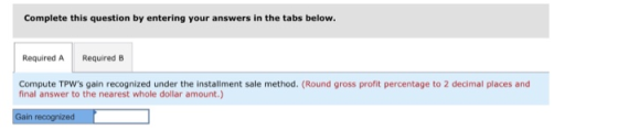 Complete this question by entering your answers in the tabs below. Required A Required B Compute TPWs gain recognized under