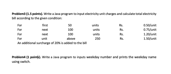 Problem3 (1.5 points). Write a Java program to input electricity unit charges and calculate total electricity bill according