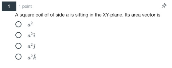 1 point A square coil of of side a is sitting in the XY-plane. Its area vector is