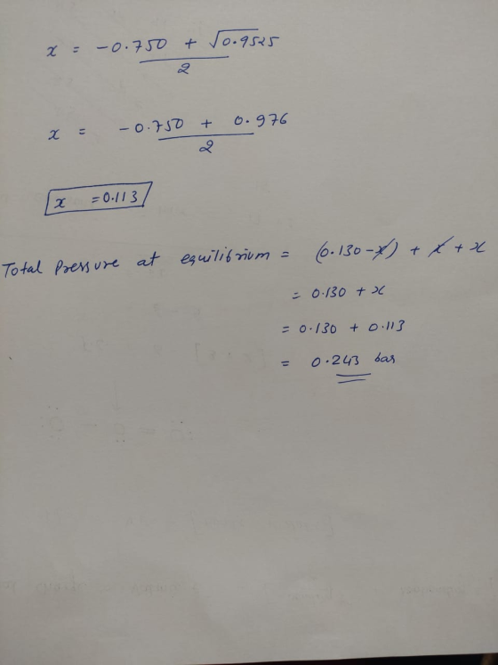 x = -0.750 + (0.9525 x = -0.750 + 0.976 [x = 0.113] Total Pressure at (6.130-x) + x + x equilibrium = = 0.130 + x = 0.130 + 0