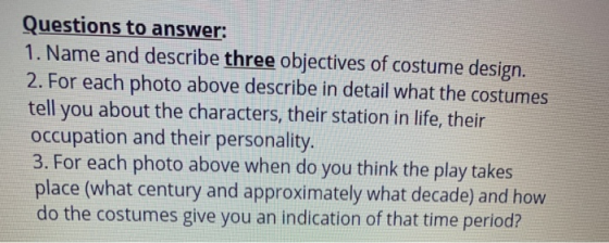 Questions to answer: 1. Name and describe three objectives of costume design. 2. For each photo above describe in detail what