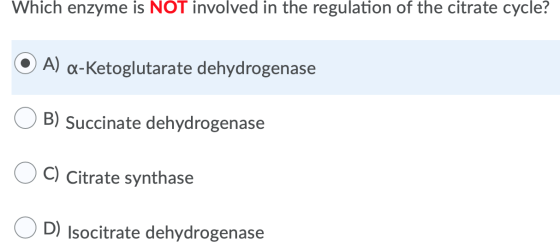 Which enzyme is NOT involved in the regulation of the citrate cycle? A) a-ketoglutarate dehydrogenase B) Succinate dehydrogen