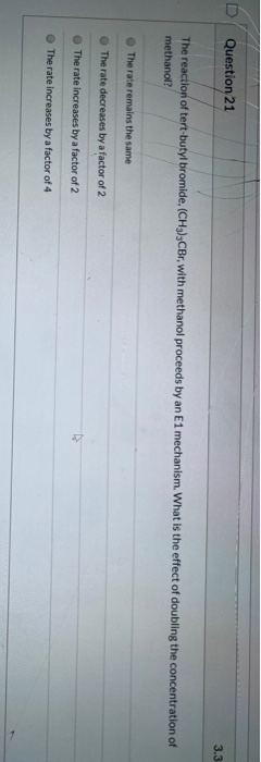Question 21 3.3 The reaction of tert-butyl bromide, (CH3),CBr, with methanol proceeds by an E1 mechanism. What is the effect