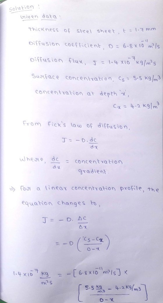 solution ! viven data ! thickness of steel sheet, t=1.7mm Diffusion coefficient, D=6.8x10 m²/s Diffusion flun, J=1.4x10 kg/m²