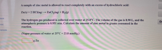 A sample of zinc metal is allowed to react completely with an excess of hydrochloric acid: Zn(s) + 2 HCl(aq) → ZnCl2(aq) + H2