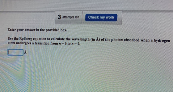 3 attempts left Check my work Enter your answer in the provided box. Use the Rydberg equation to calculate the wavelength (in